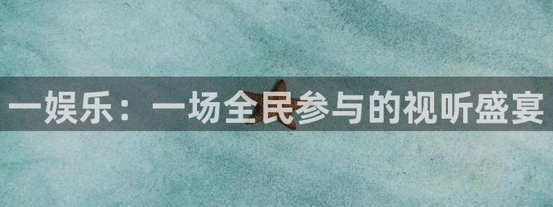 德国狗子28集团：一娱乐：一场全民参与的视听盛宴
