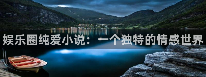 狗子28凯捷平台：娱乐圈纯爱小说：一个独特的情感世界